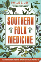 Southern Folk Medicine: Healing Traditions from the Appalachian Fields and Forests