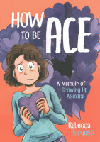 How to Be Ace: A Memoir of Growing Up Asexual