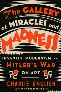 The Gallery of Miracles and Madness: Insanity, Modernism, and Hitler's War on Art Product image