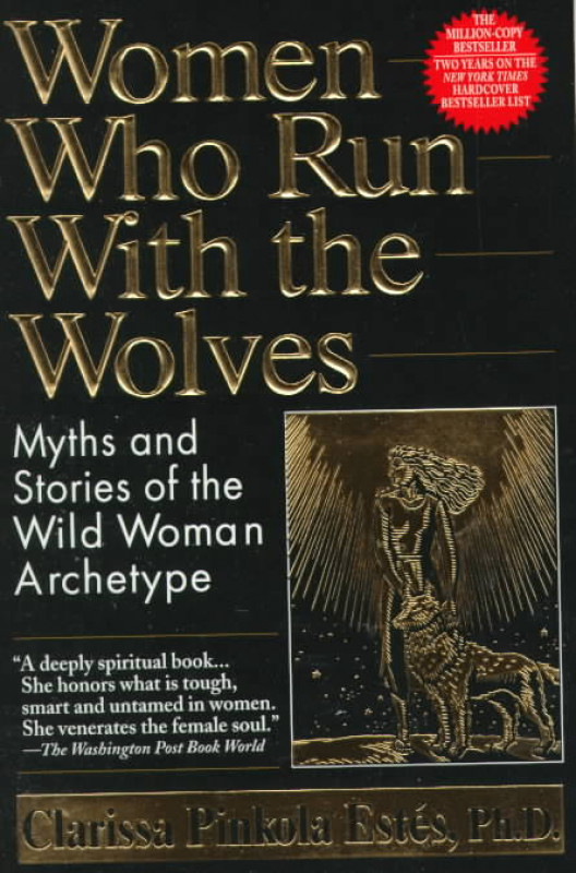 Women who Run with the Wolves by Clarissa Pinkola Estes