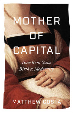 Mother of Capital: How Rent Gave Birth to Modernity Product image
