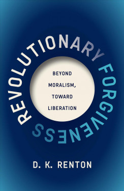 Revolutionary Forgiveness: Beyond Moralism, Toward Liberation Product image