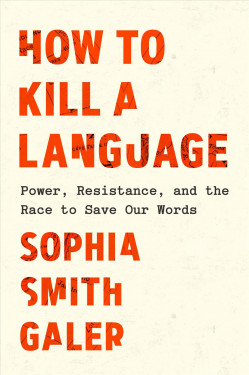 How to Kill a Language: Power, Resistance, and the Race to Save Our Words Product image