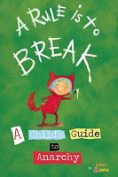 A Rule Is To Break: A Child's Guide to Anarchy