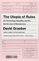 Utopia of Rules, The: On Technology, Stupidity, and the Secret Joys of Bureaucracy